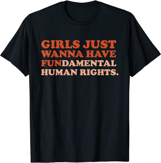 Girls Just Wanna Have Fundamental Human Rights Feminist T-Shirt