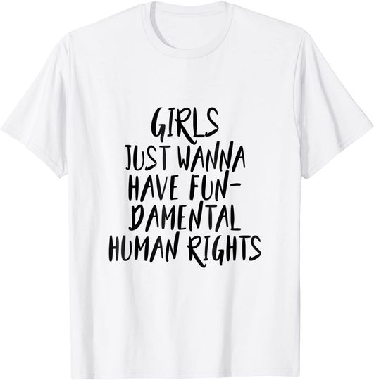 Girls Just Wanna Have Fun-Damental Human Rights Shirt