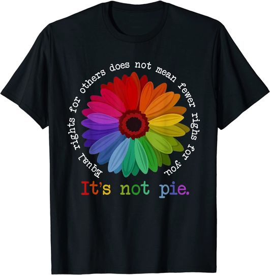 Equal Rights For Others Does Not Mean Fewer Rights For You It's Not Pie Flower LGBT Pride Month T-Shirt