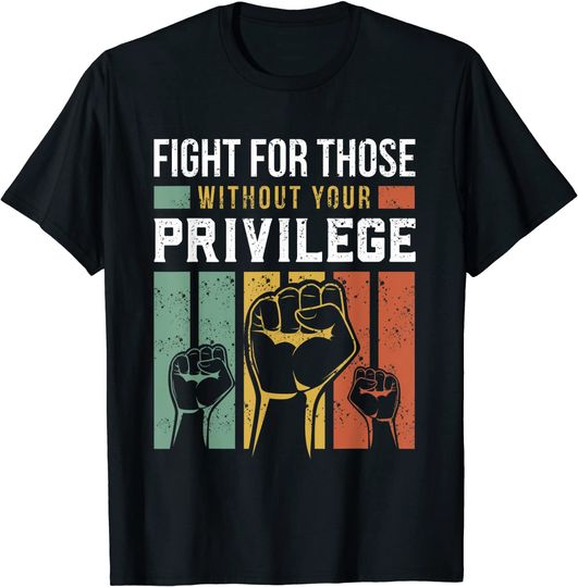 Human Rights Equality Fight For Those Without Your Privilege T-Shirt