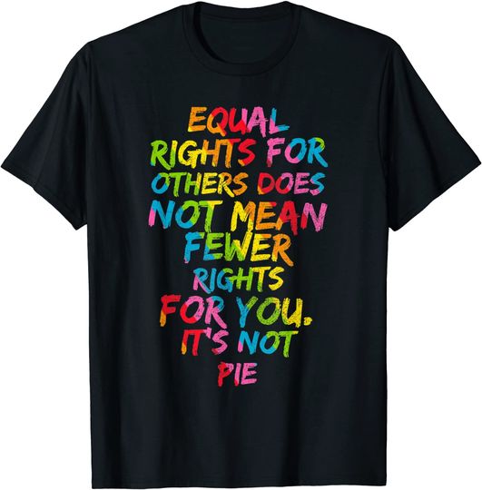 Equality - Equal Rights For Others It's Not Pie Rainbow T-Shirt