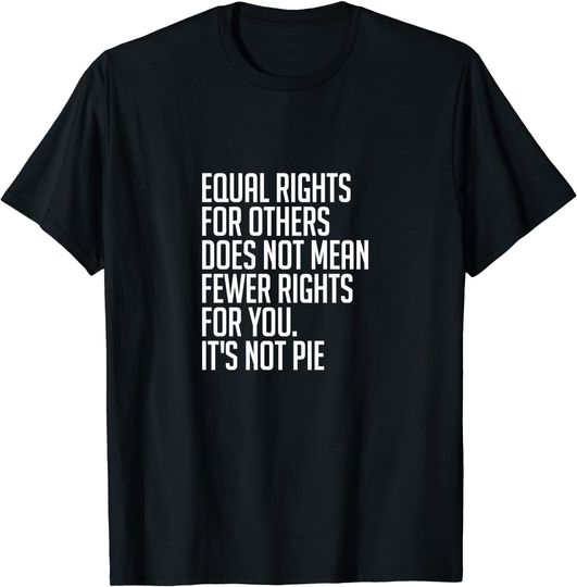Equal Rights For Others It's Not Pie T-Shirt | Equality Tee
