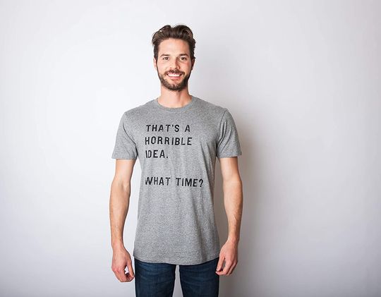 Mens Thats A Horrible Idea What Time T Shirt Funny Drinking Sarcastic Humor Tee