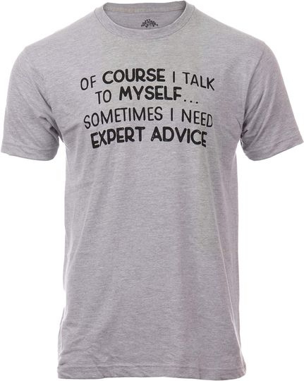 of Course I Talk to Myself - Sometimes I Need Expert Advice | Funny Dad Joke Grandpa Humor Sarcastic Saying T-Shirt for Men