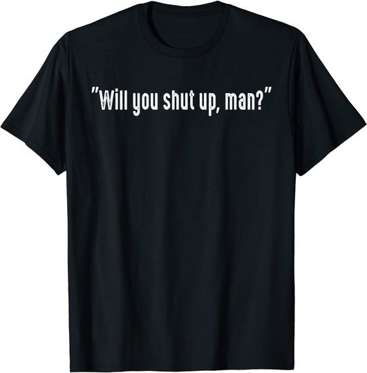 Will You Shut Up Man Shirt Vintage Would You Shut Up Man T-Shirt