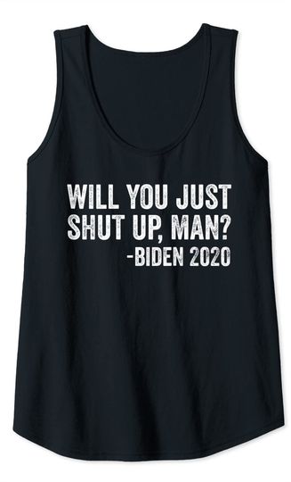 Will You Just Shut Up Man Funny Biden Quote Debate 2020 Tank Top