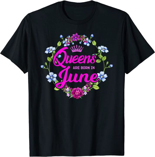 Queens are Born in June Birthday Gift for Women T-Shirt