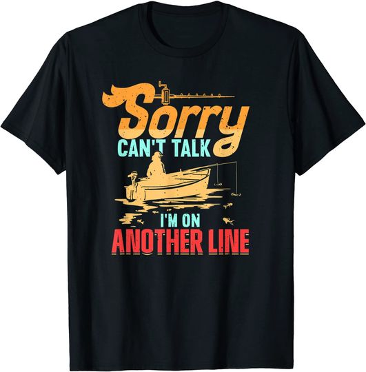 Sorry Can't Talk I'm On Another Line Fisherman Gifts Fishing T-Shirt