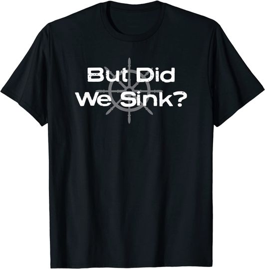 Funny boat design, "But Did We Sink" for boat owners T-Shirt
