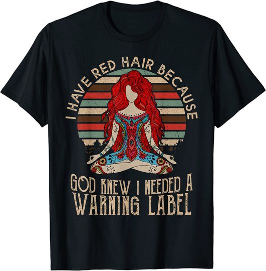 i have red hair because god knew i needed a warning label T-Shirt
