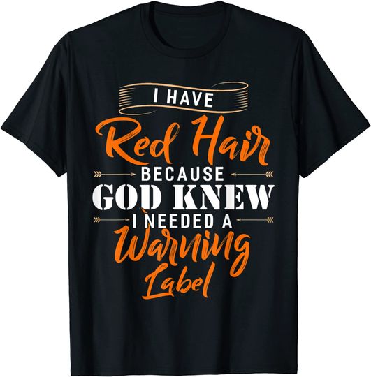I Have Red Hair Because God Knew I Needed A Warning Label T-Shirt