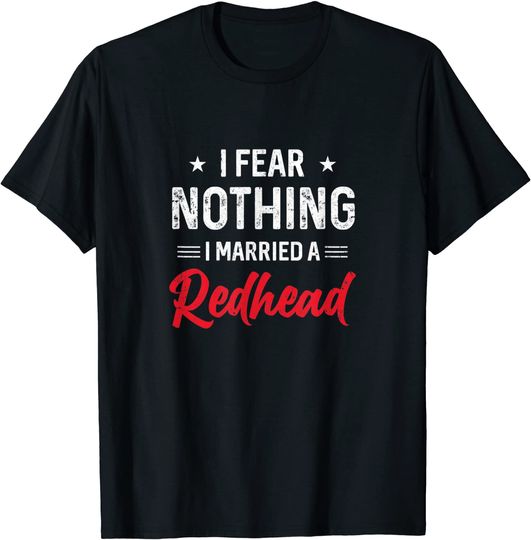 I Fear Nothing I Married A Redhead Wife Funny Husband T-Shirt