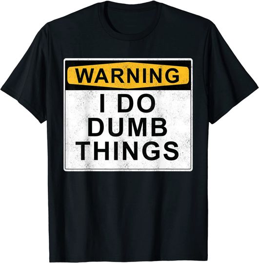 Warning I do dumb things T-Shirt