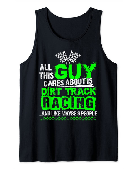 All This Guy Cares About Is Dirt Track Racing Tank Top