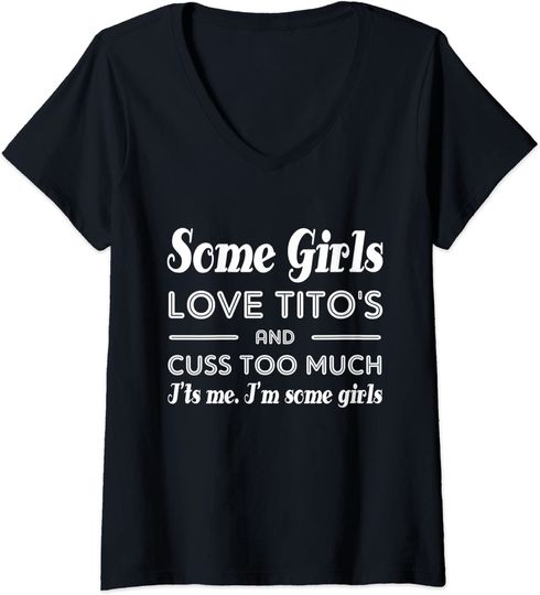 Womens Some Girls Love Tito's And Cuss Too Much I'ts Me V-Neck T-Shirt