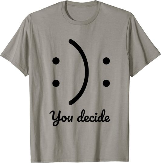 Be Happy or Sad You Decide Novelty T-Shirts & Cool Designs T-Shirt