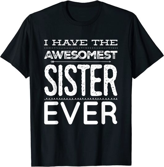 I Have The Awesomest Sister Ever My Sister Is Best T-Shirt