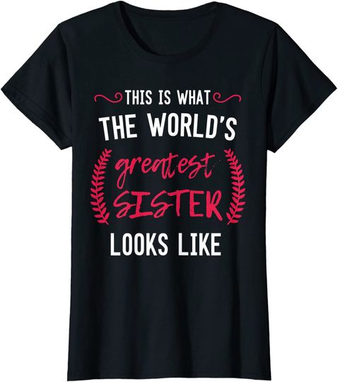 Worlds Greatest Sister TShirt - Best Sister Ever for Sis T-Shirt