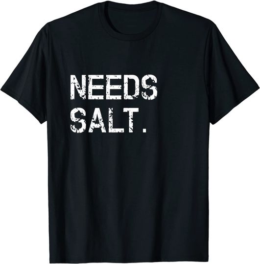 Needs Salt Shirt Funny Cooking Chef Gift T-Shirt