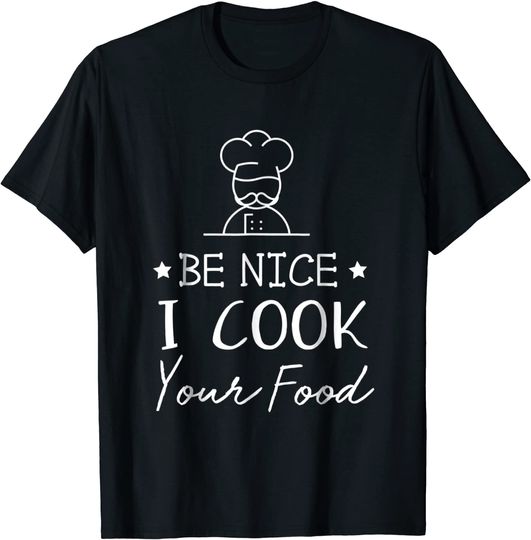 Sous Chef T Shirts Funny Food Tee Be Nice I Cook your Food