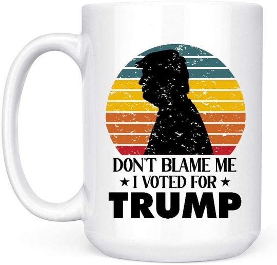Dont Blame Me I Voted For Trump White Mug