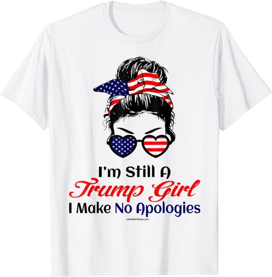 I'm Still A Trump Girl Make No Apologies Patriotic American T-Shirt