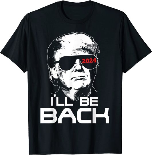 I'll Be Back Trump 2024 T-Shirt
