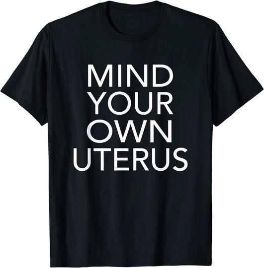 Mind Your Own Uterus Pro-Choice T-Shirt