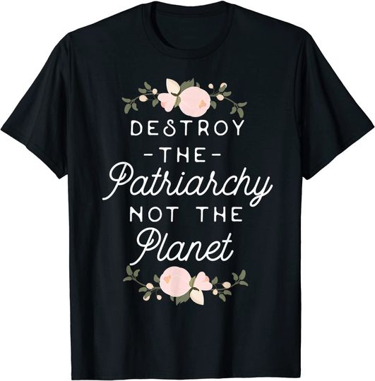 Feminist Shirt - Destroy The Patriarchy Not The Planet