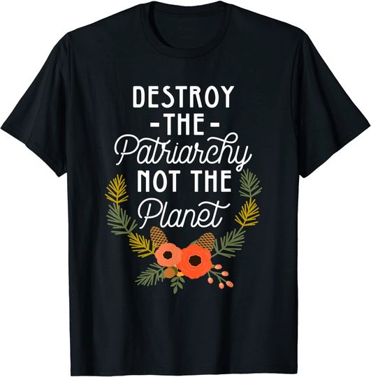 Destroy Patriarchy Not Planet Feminist T-Shirt