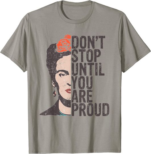 Don't Stop You Are Proud Frida Inspirational Feminist Quote T-Shirt