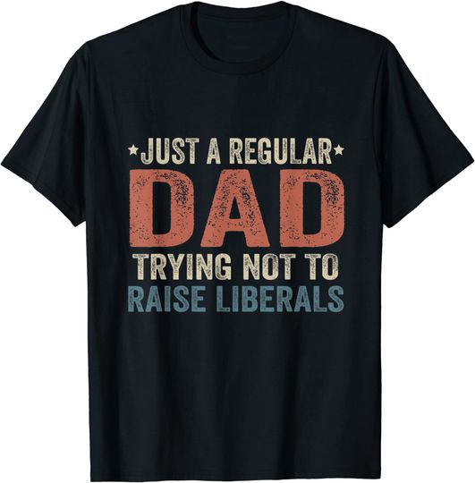Republican Just A Regular Dad Trying Not To Raise Liberals T-Shirt