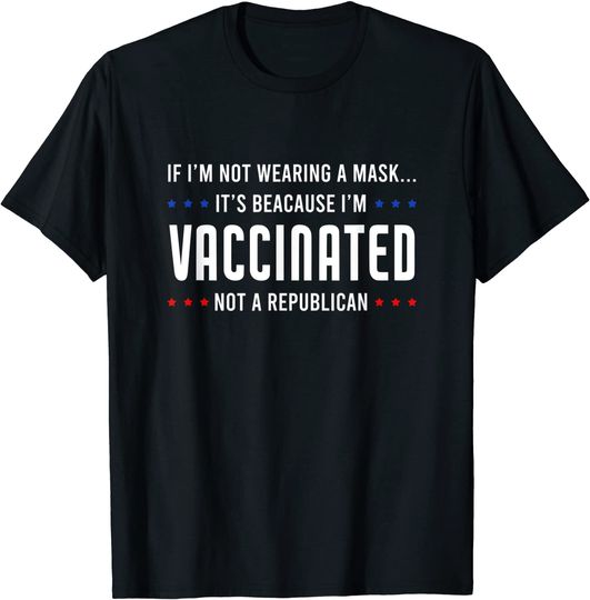 If I'm not wearing a mask I'm VACCINATED Not a Republican T-Shirt