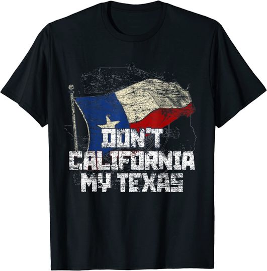 Don't California My Texas T Shirt
