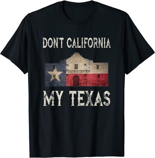 Don't California My Texas State Flag T Shirt