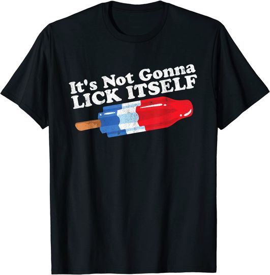 Its Not Gonna Lick Itself Funny Popsicle 4th of July Gift T-Shirt