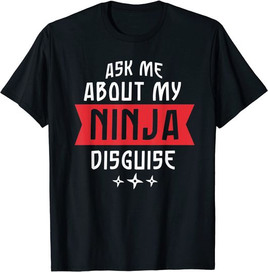 Ask Me About My Ninja Disguise T Shirt