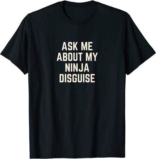Ask Me About My Ninja Disguise Saying Quote Men T Shirt