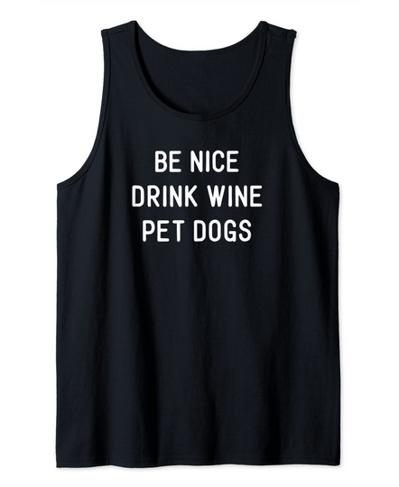Funny Wine Dog Quote Saying Meme Be Nice Drink Wine Pet Dogs Tank Top