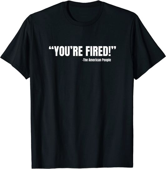President Trump You're Fired T Shirt