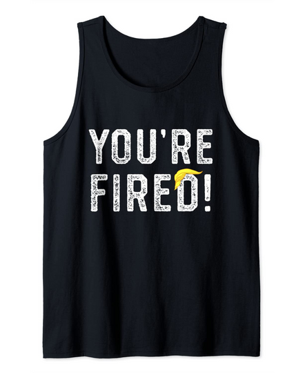 You're Fired Trump Tank Top