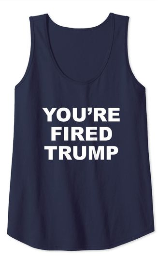 You're Fired Trump Tank Top