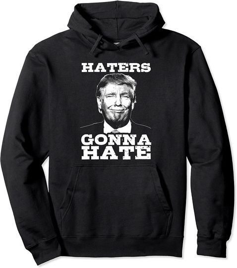 Haters Gonna Hate Donald Trump President Pullover Hoodie