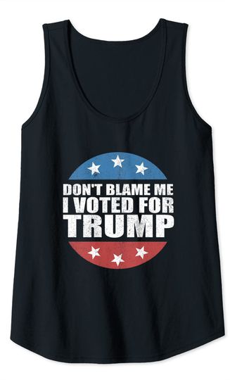 Dont Blame Me I Voted For Trump Pro Republican American Tank Top