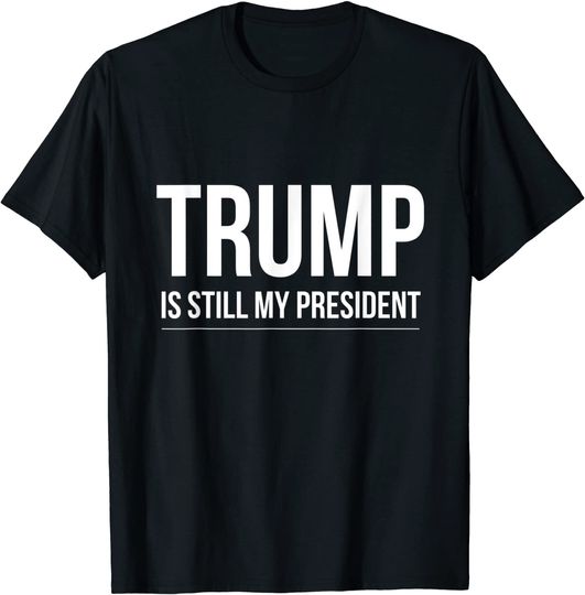 Trump is still my President T-Shirt
