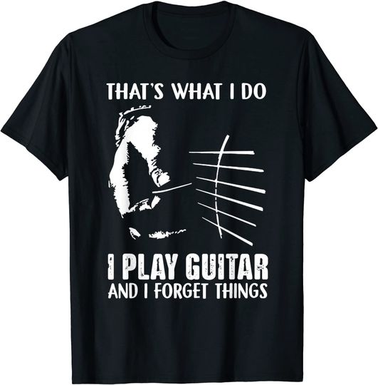 That's What I Do I Play Guitar And I Forget Things funny Guitar T-Shirt