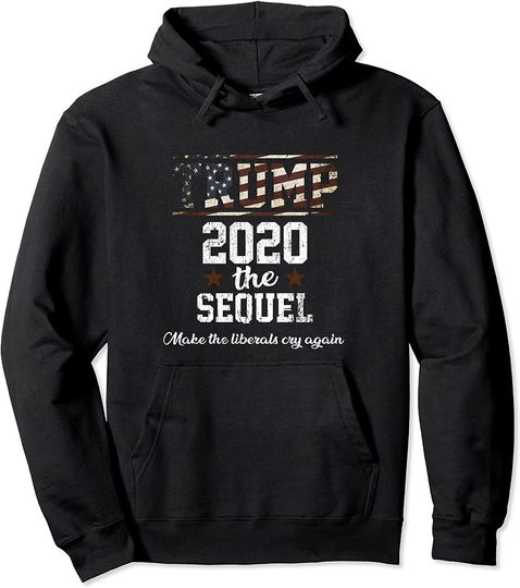 Trump 2020 The Sequel Make Liberals Cry Again Pullover Hoodie