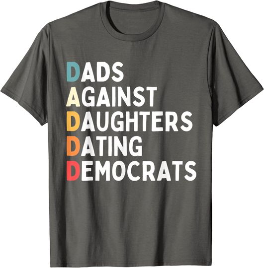 DADDD Dads Against Daughters Dating Democrats T Shirt