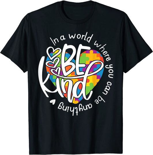 Be Kind T Shirt In A World Where You Can Be Anything T Shirt