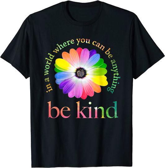 Be Kind T Shirt In A World Where You Can Be Anything T Shirt